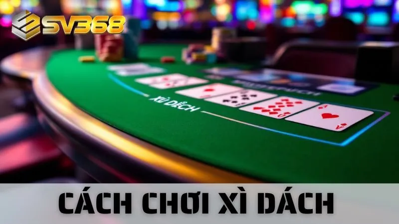 Cách Chơi Xì Dách Tại SV368 - Đánh Đơn Giản, Thắng Đậm