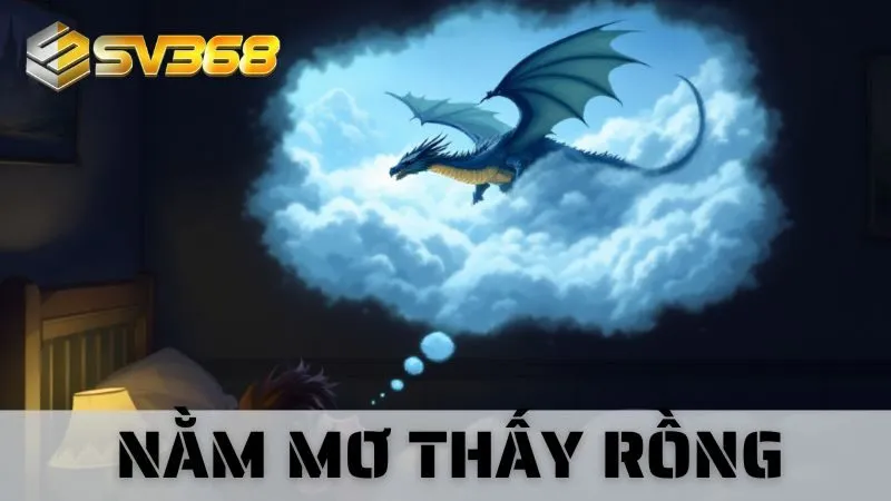 Nằm Mơ Thấy Rồng - SV368 Giải Mã Chi Tiết Đến Tân Thủ