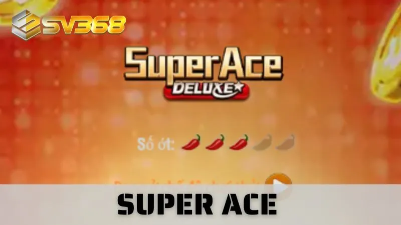 Super Ace Tại SV368 - Slot Đỉnh Cao, Thưởng Cực Lớn